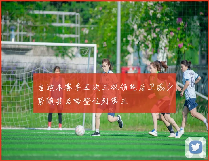 吉迪本赛季五次三双领跑后卫威少紧随其后哈登位列第三